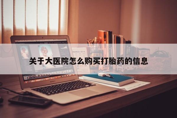 打胎药购买私人微信关于大医院怎么购买打胎药的信息