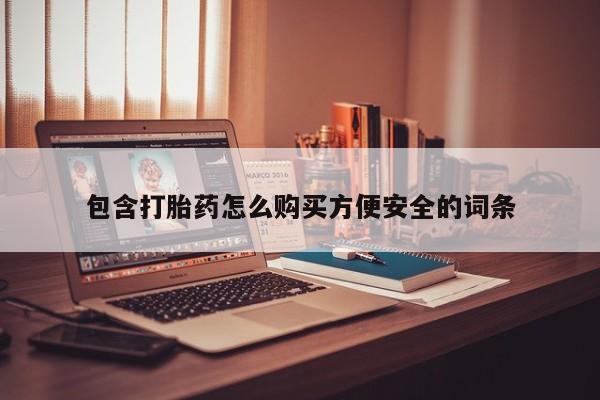 打胎药购买私人微信包含打胎药怎么购买方便安全的词条
