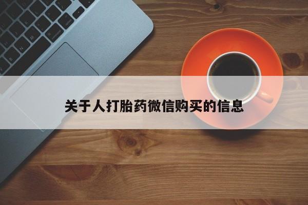 打胎药购买私人微信关于人打胎药微信购买的信息