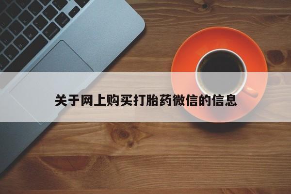 打胎药购买私人微信关于网上购买打胎药微信的信息
